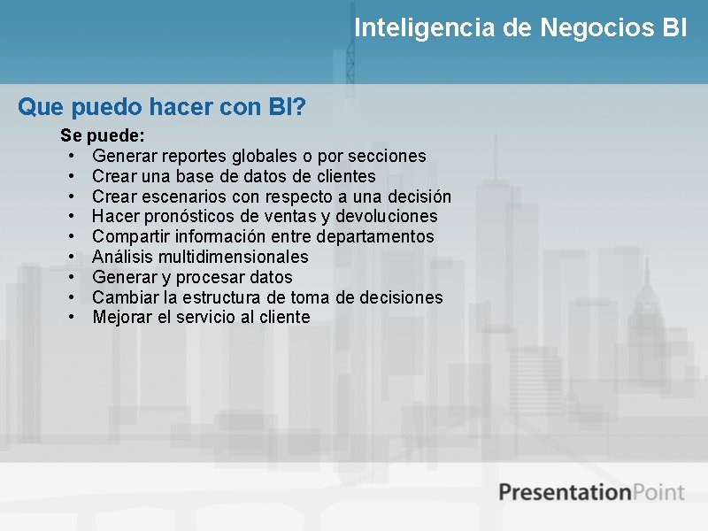 Inteligencia de Negocios BI Que puedo hacer con BI? Se puede: • Generar reportes