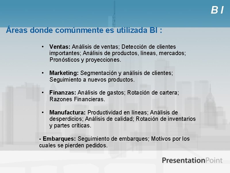 BI Áreas donde comúnmente es utilizada BI : • Ventas: Análisis de ventas; Detección