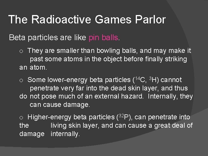 The Radioactive Games Parlor Beta particles are like pin balls. o They are smaller