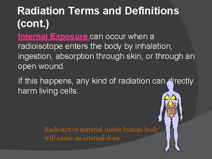 Radiation Terms and Definitions (cont. ) Internal Exposure can occur when a radioisotope enters