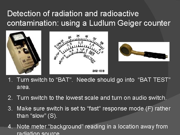 Detection of radiation and radioactive contamination: using a Ludlum Geiger counter 1. Turn switch