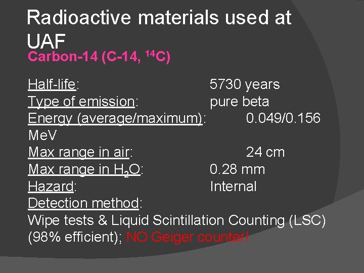Radioactive materials used at UAF 14 Carbon-14 (C-14, C) Half-life: 5730 years Type of