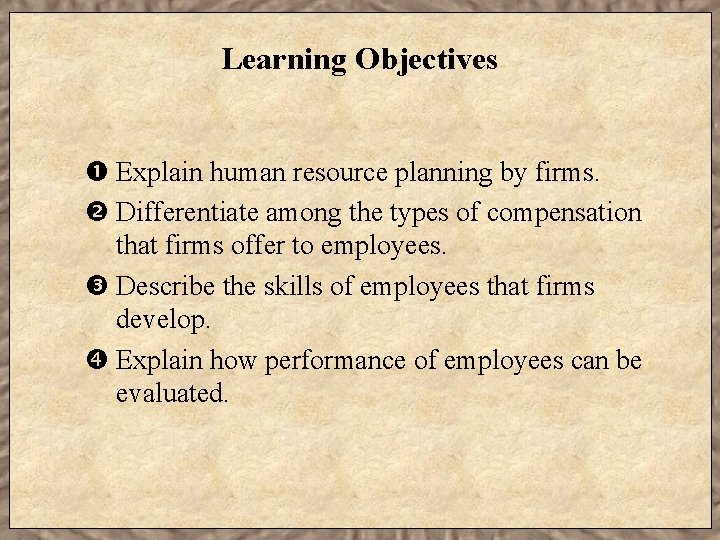 Learning Objectives Explain human resource planning by firms. Differentiate among the types of compensation