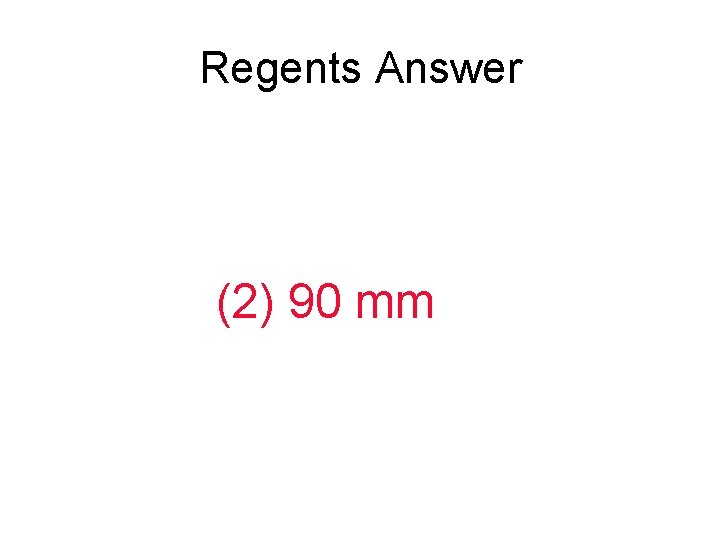 Regents Answer (2) 90 mm 