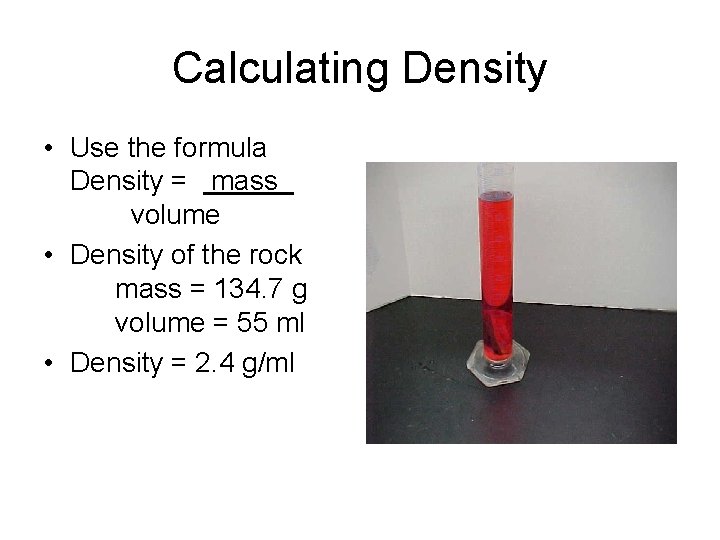 Calculating Density • Use the formula Density = mass volume • Density of the