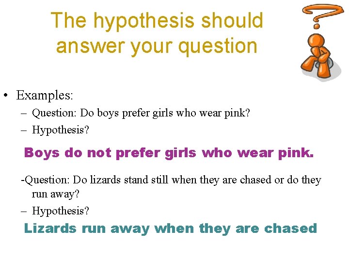 The hypothesis should answer your question • Examples: – Question: Do boys prefer girls