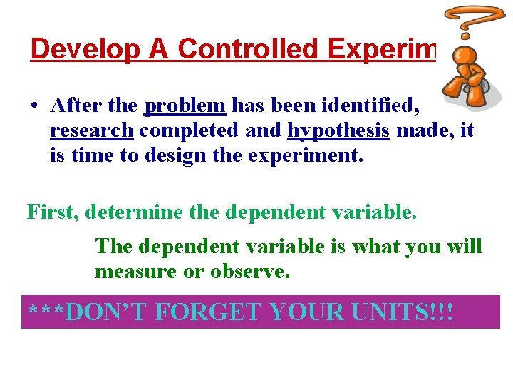 Develop A Controlled Experiment • After the problem has been identified, research completed and