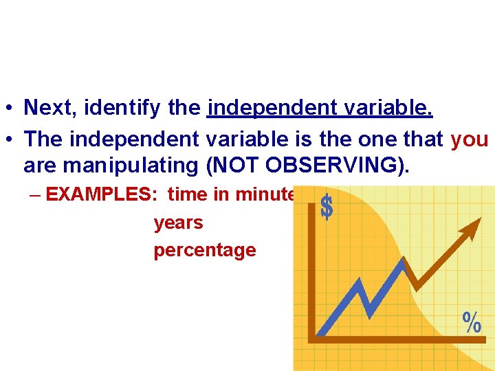  • Next, identify the independent variable. • The independent variable is the one