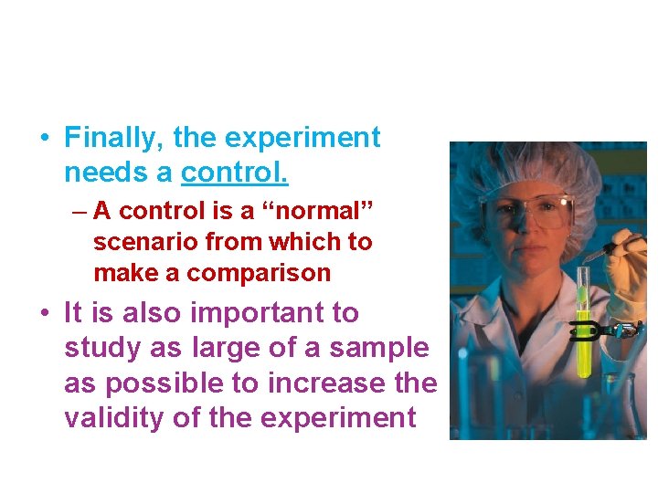  • Finally, the experiment needs a control. – A control is a “normal”