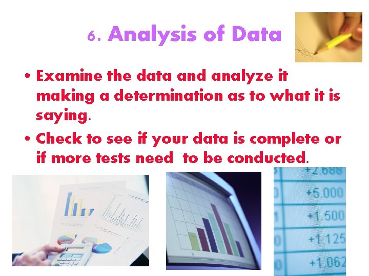 6. Analysis of Data • Examine the data and analyze it making a determination