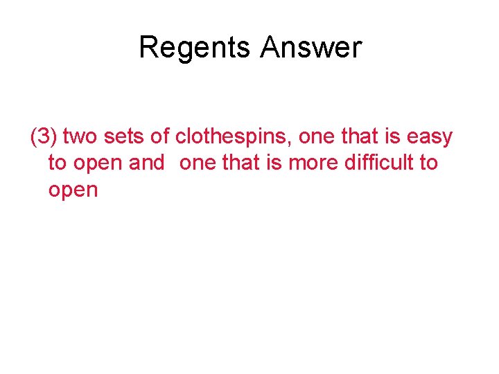 Regents Answer (3) two sets of clothespins, one that is easy to open and