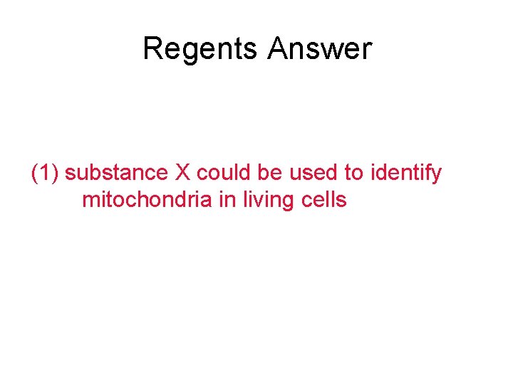 Regents Answer (1) substance X could be used to identify mitochondria in living cells