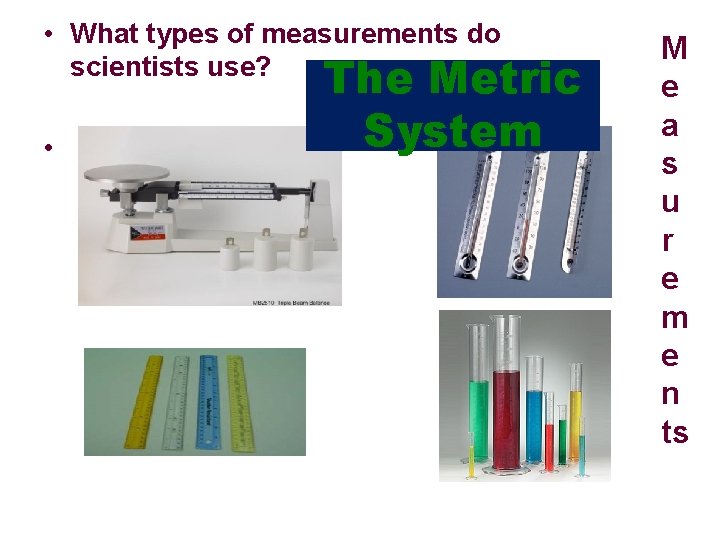  • What types of measurements do scientists use? • The Metric System M