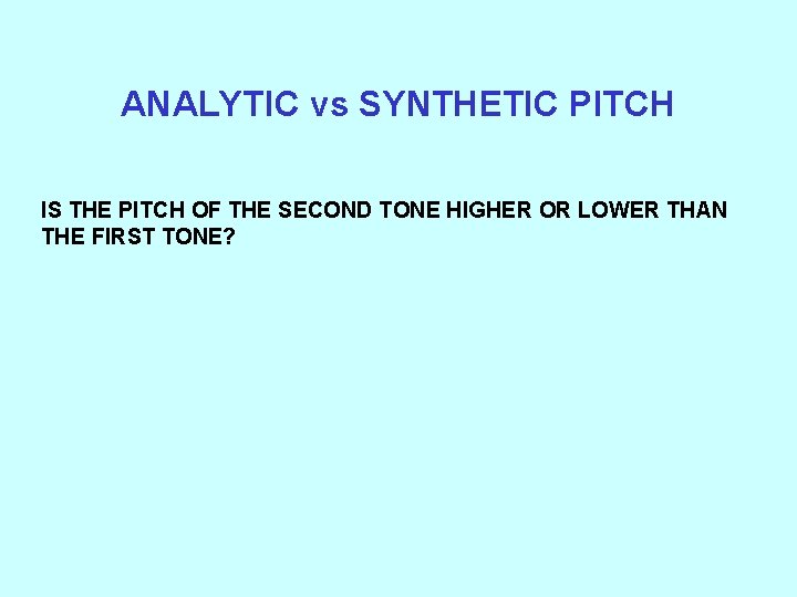 ANALYTIC vs SYNTHETIC PITCH IS THE PITCH OF THE SECOND TONE HIGHER OR LOWER