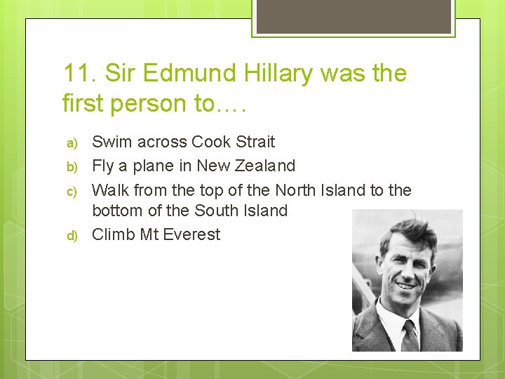 11. Sir Edmund Hillary was the first person to…. a) b) c) d) Swim
