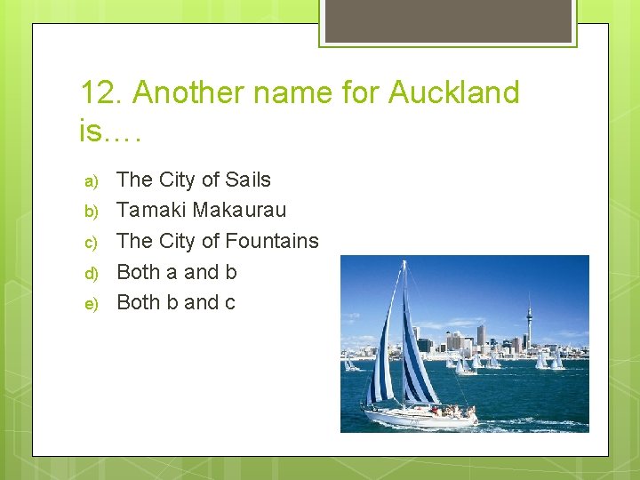 12. Another name for Auckland is…. a) b) c) d) e) The City of