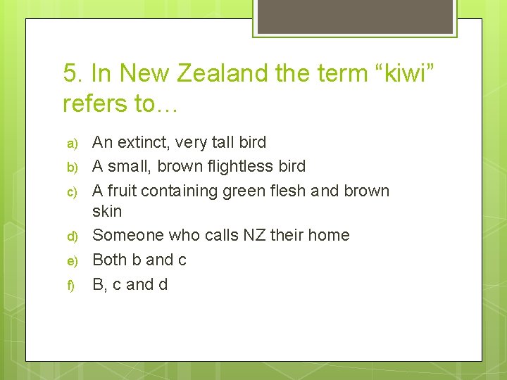 5. In New Zealand the term “kiwi” refers to… a) b) c) d) e)