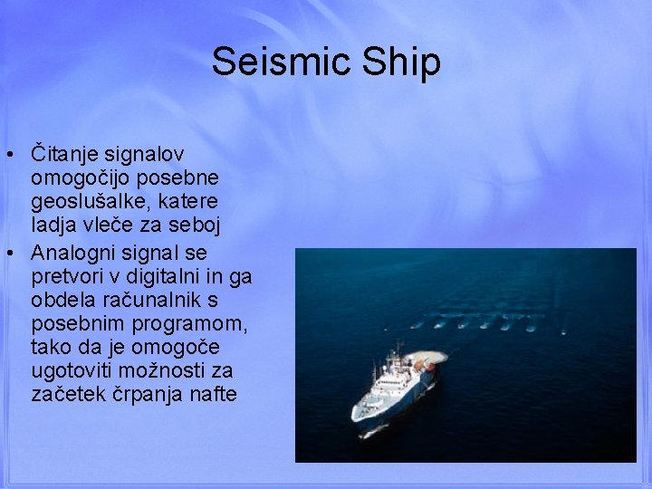Seismic Ship • Čitanje signalov omogočijo posebne geoslušalke, katere ladja vleče za seboj •