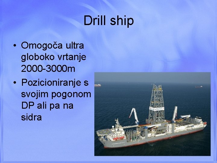 Drill ship • Omogoča ultra globoko vrtanje 2000 3000 m • Pozicioniranje s svojim