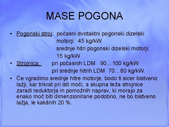 MASE POGONA • Pogonski stroj: počasni dvotaktni pogonski dizelski motorji: 45 kg/k. W srednje