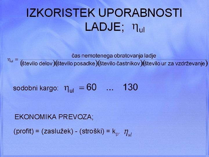 IZKORISTEK UPORABNOSTI LADJE; sodobni kargo: EKONOMIKA PREVOZA; (profit) = (zaslužek) (stroški) = kp. 