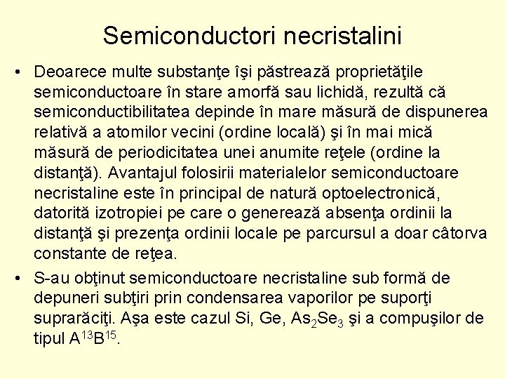 Semiconductori necristalini • Deoarece multe substanţe îşi păstrează proprietăţile semiconductoare în stare amorfă sau