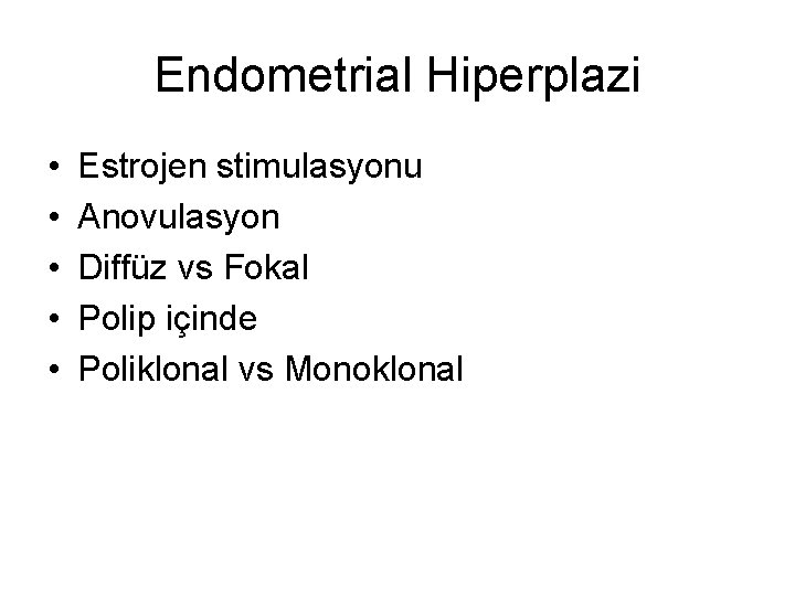 Endometrial Hiperplazi • • • Estrojen stimulasyonu Anovulasyon Diffüz vs Fokal Polip içinde Poliklonal