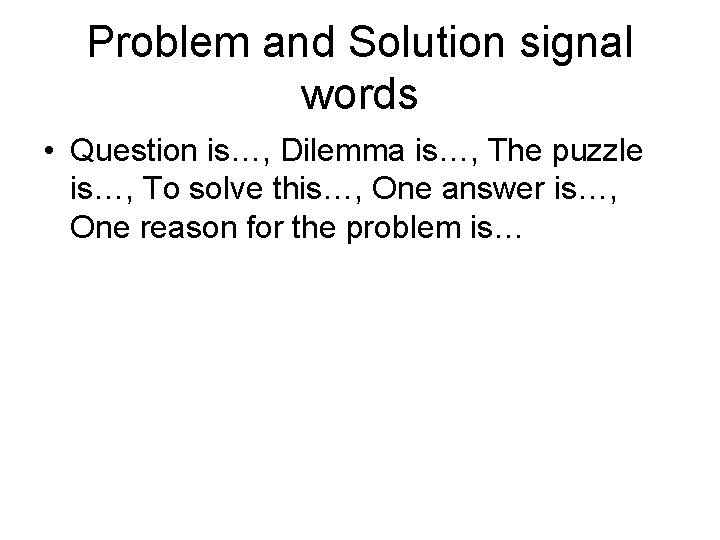 Problem and Solution signal words • Question is…, Dilemma is…, The puzzle is…, To