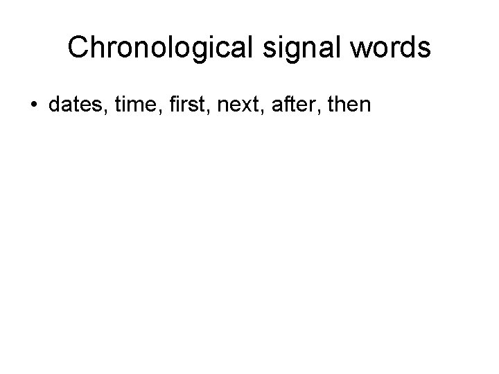 Chronological signal words • dates, time, first, next, after, then 