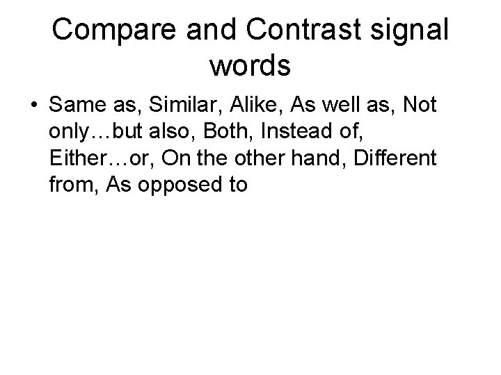 Compare and Contrast signal words • Same as, Similar, Alike, As well as, Not
