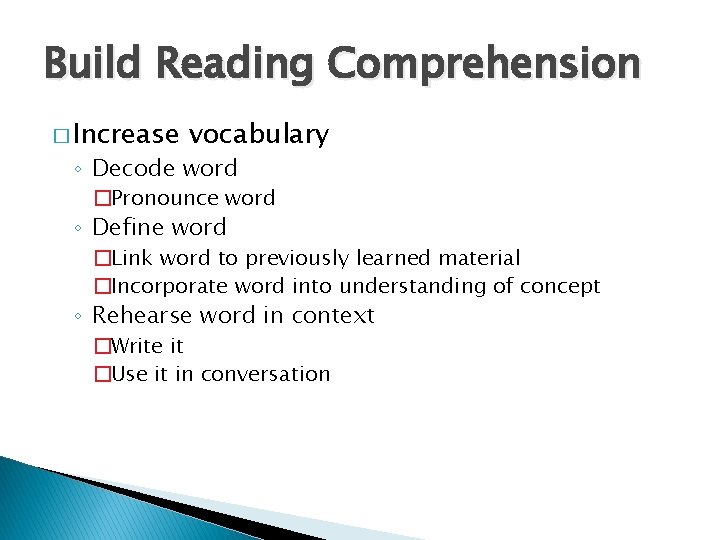 Build Reading Comprehension � Increase vocabulary ◦ Decode word �Pronounce word ◦ Define word