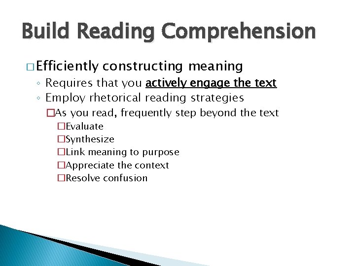 Build Reading Comprehension � Efficiently constructing meaning ◦ Requires that you actively engage the