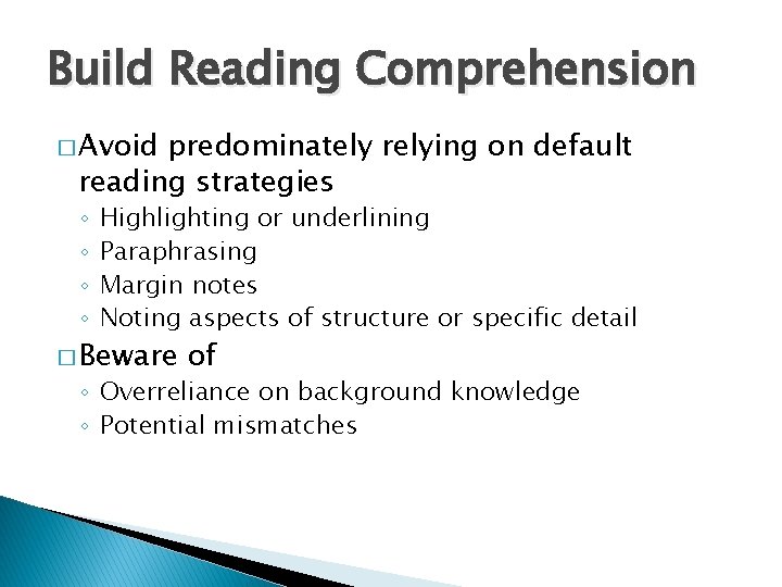Build Reading Comprehension � Avoid predominately relying on default reading strategies ◦ ◦ Highlighting