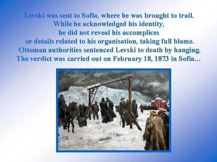 Levski was sent to Sofia, where he was brought to trail. While he acknowledged