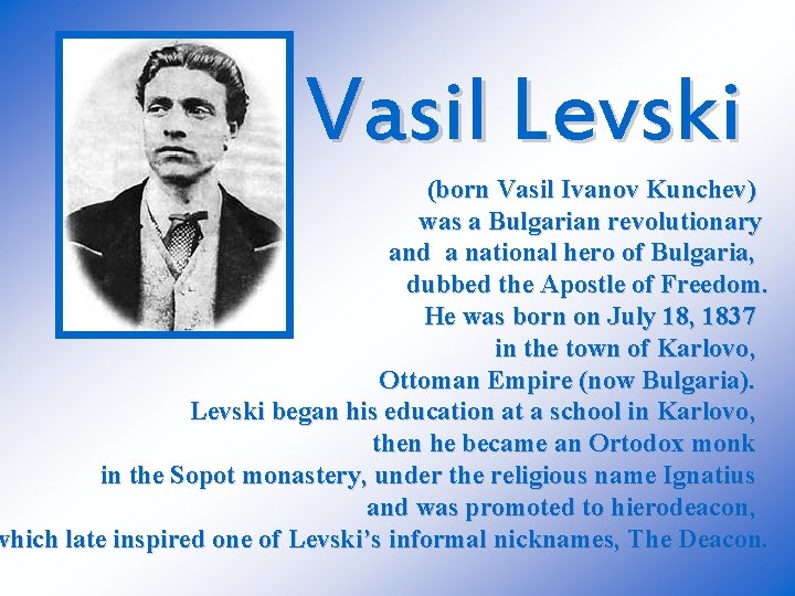 Vasil Levski (born Vasil Ivanov Kunchev) was a Bulgarian revolutionary and a national hero