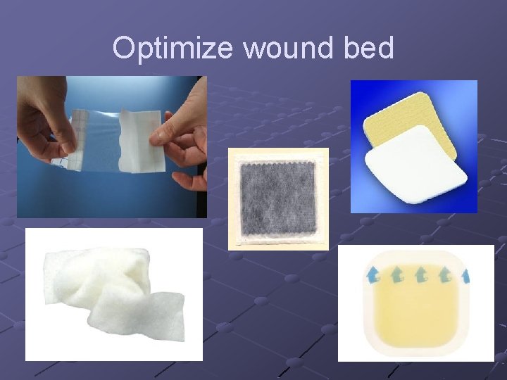 Optimize wound bed Optimize wound bed