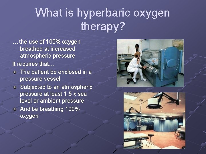 What is hyperbaric oxygen therapy? …the use of 100% oxygen breathed at increased atmospheric What is hyperbaric oxygen therapy? …the use of 100% oxygen breathed at increased atmospheric