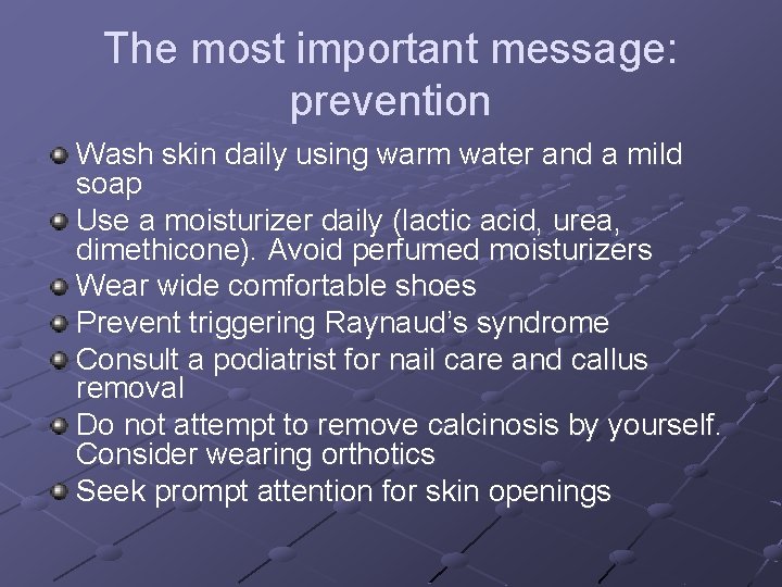 The most important message: prevention Wash skin daily using warm water and a mild The most important message: prevention Wash skin daily using warm water and a mild