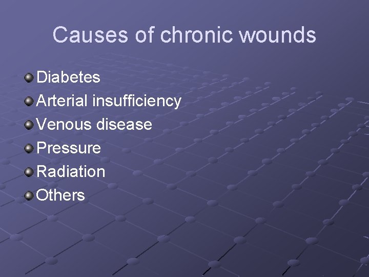 Causes of chronic wounds Diabetes Arterial insufficiency Venous disease Pressure Radiation Others 