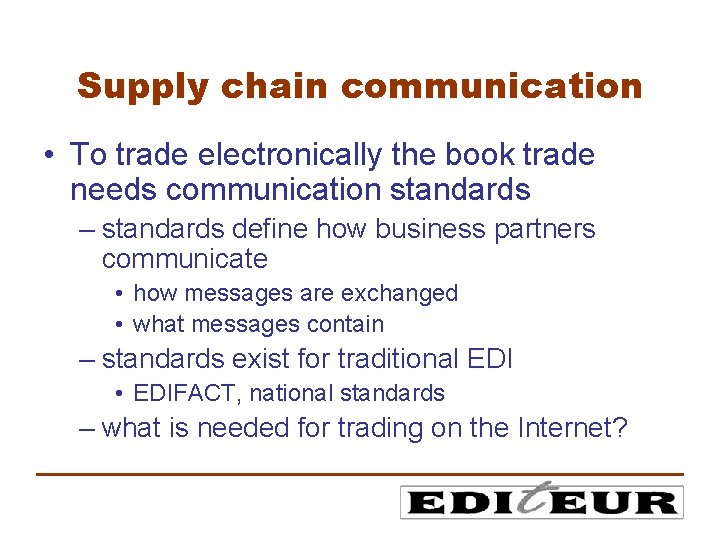 Supply chain communication • To trade electronically the book trade needs communication standards –