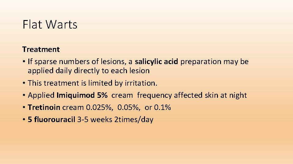 Flat Warts Treatment • If sparse numbers of lesions, a salicylic acid preparation may