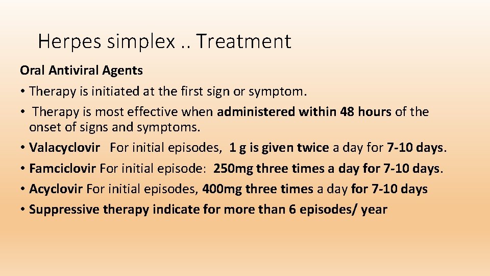Herpes simplex. . Treatment Oral Antiviral Agents • Therapy is initiated at the first