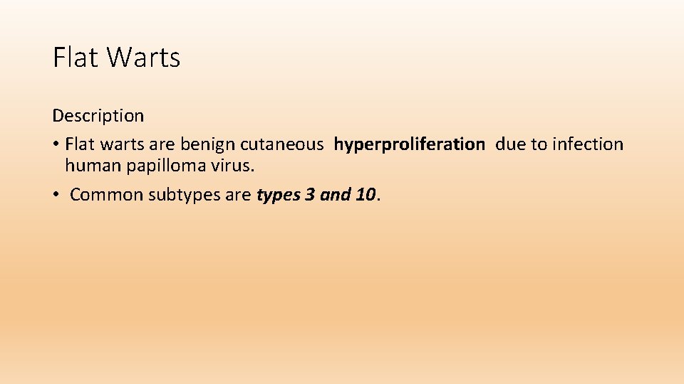 Flat Warts Description • Flat warts are benign cutaneous hyperproliferation due to infection human