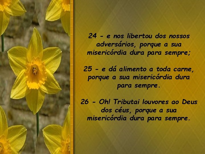 24 - e nos libertou dos nossos adversários, porque a sua misericórdia dura para 24 - e nos libertou dos nossos adversários, porque a sua misericórdia dura para