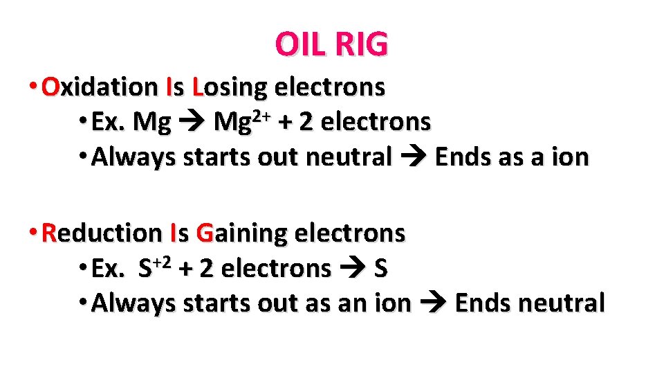 OIL RIG • Oxidation Is Losing electrons 2+ • Ex. Mg + 2 electrons