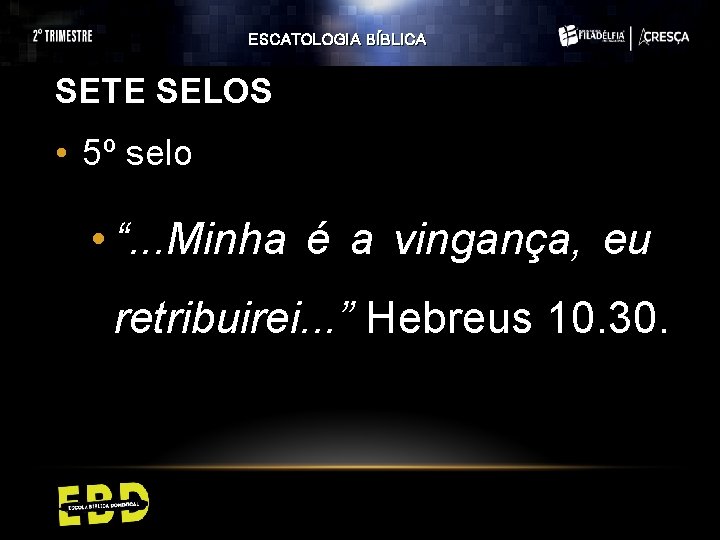 ESCATOLOGIA BÍBLICA SETE SELOS • 5º selo • “. . . Minha é a ESCATOLOGIA BÍBLICA SETE SELOS • 5º selo • “. . . Minha é a