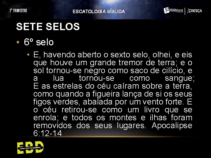 ESCATOLOGIA BÍBLICA SETE SELOS • 6º selo • E, havendo aberto o sexto selo, ESCATOLOGIA BÍBLICA SETE SELOS • 6º selo • E, havendo aberto o sexto selo,