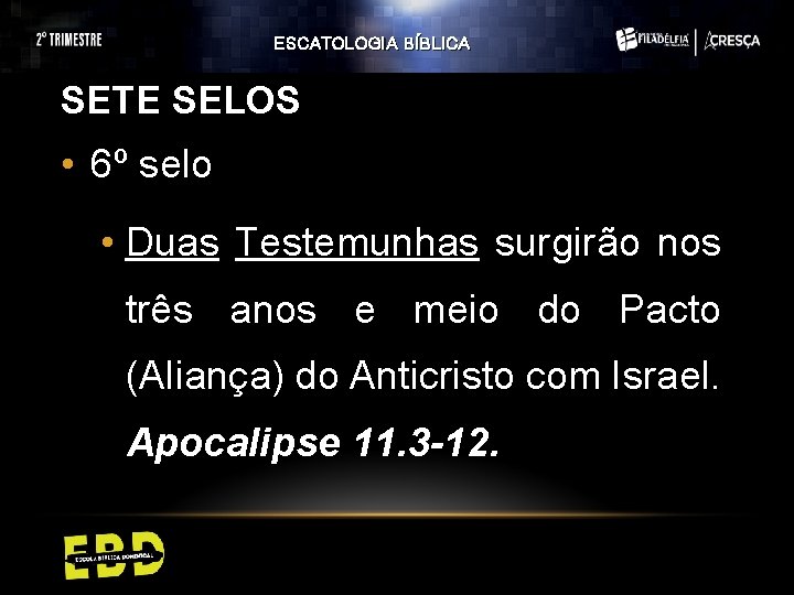 ESCATOLOGIA BÍBLICA SETE SELOS • 6º selo • Duas Testemunhas surgirão nos três anos ESCATOLOGIA BÍBLICA SETE SELOS • 6º selo • Duas Testemunhas surgirão nos três anos