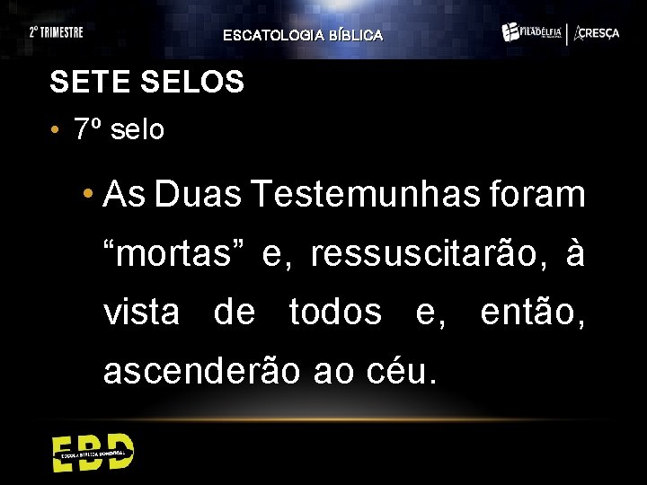 ESCATOLOGIA BÍBLICA SETE SELOS • 7º selo • As Duas Testemunhas foram “mortas” e, ESCATOLOGIA BÍBLICA SETE SELOS • 7º selo • As Duas Testemunhas foram “mortas” e,