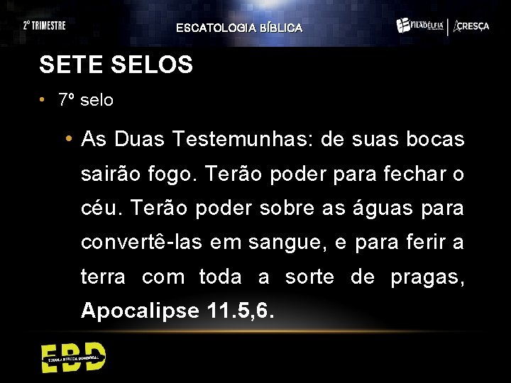 ESCATOLOGIA BÍBLICA SETE SELOS • 7º selo • As Duas Testemunhas: de suas bocas ESCATOLOGIA BÍBLICA SETE SELOS • 7º selo • As Duas Testemunhas: de suas bocas